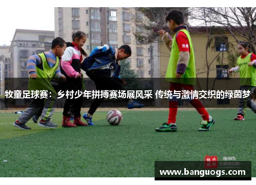 牧童足球赛：乡村少年拼搏赛场展风采 传统与激情交织的绿茵梦